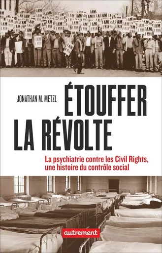 Étouffer la révolte. La psychiatrie contre les Civils Rights, une histoire du contrôle social - Jonathan M. Metzl - Autrement