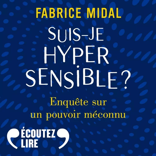 Suis-je hypersensible ? Enquête sur un pouvoir méconnu - Fabrice Midal - Gallimard Audio