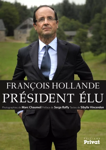 François Hollande, président élu - Serge Raffy, Marc Chaumeil, Sibylle Vincendon - Editions Privat