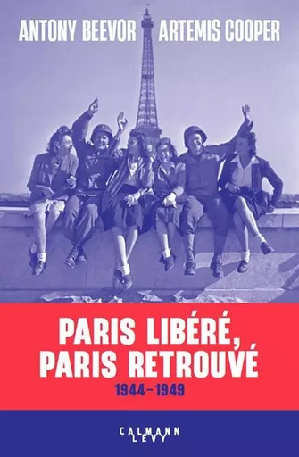 Paris libéré, Paris retrouvé - Antony Beevor, Artemis Cooper - Calmann-Lévy