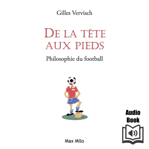 De la tète aux pieds: Philosophie du football - Gilles Vervisch - Max Milo Editions