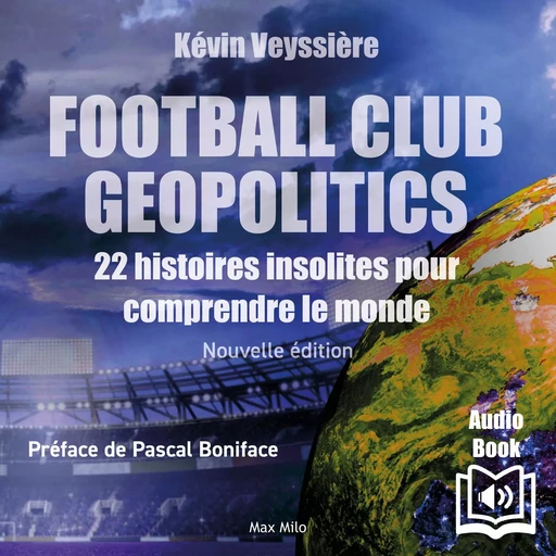 Football Club Geopolitics - Nouvelle édition - Kévin Veyssière - Max Milo Editions