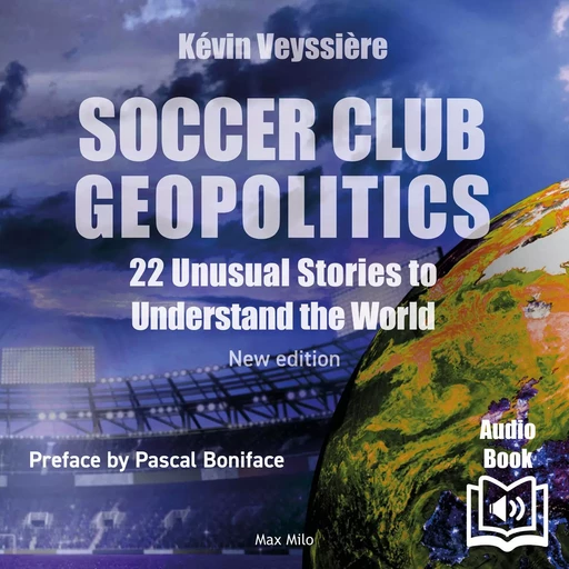 Football Club Geopolitics - New Edition - Kévin Veyssière - Max Milo Editions