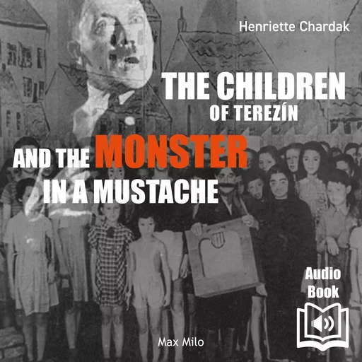 The Children of Terezin and the Monster in a Mustache - Henriette Chardak - Max Milo Editions