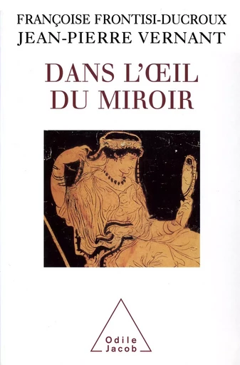 Dans l'œil du miroir - Jean-Pierre Vernant, Françoise Frontisi-Ducroux - Odile Jacob