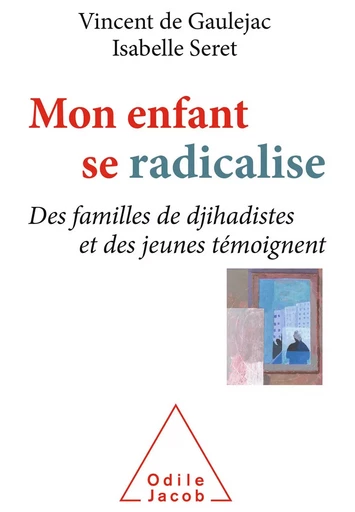 Mon enfant se radicalise - Vincent de Gaulejac, Isabelle Seret - Odile Jacob