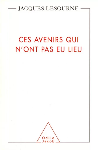 Ces avenirs qui n'ont pas eu lieu - Jacques Lesourne - Odile Jacob