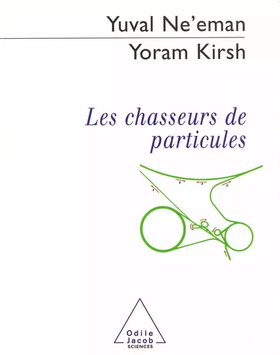 Les Chasseurs de particules - Yuval Ne'eman, Yoram Kirsh - Odile Jacob