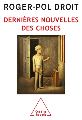 Dernières Nouvelles des choses - Roger-Pol Droit - Odile Jacob