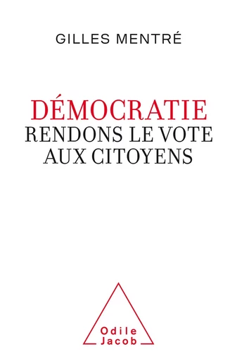 Démocratie. Rendons le vote aux citoyens - Gilles Mentré - Odile Jacob