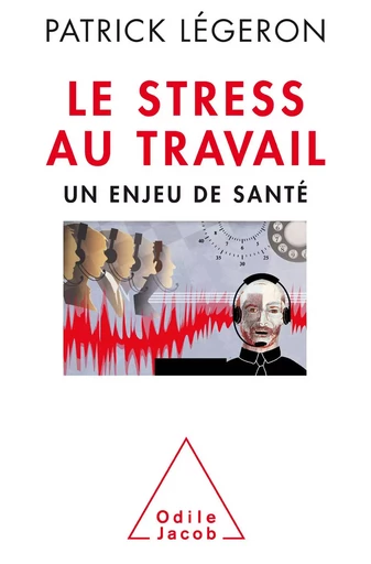 Le Stress au travail - Patrick Légeron - Odile Jacob