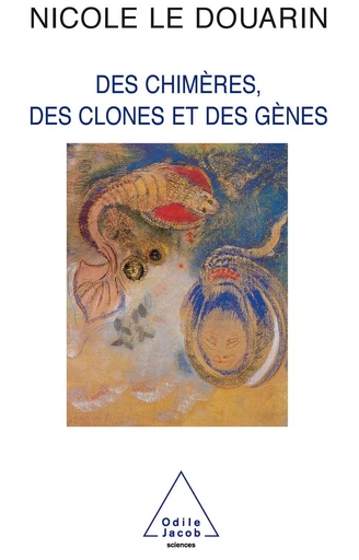 Des chimères, des clones et des gènes - Nicole Le Douarin - Odile Jacob