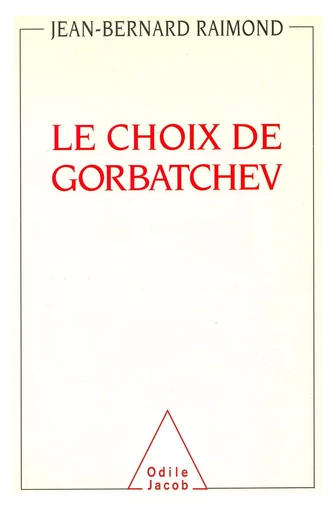 Le Choix de Gorbatchev - Jean-Bernard Raimond - Odile Jacob