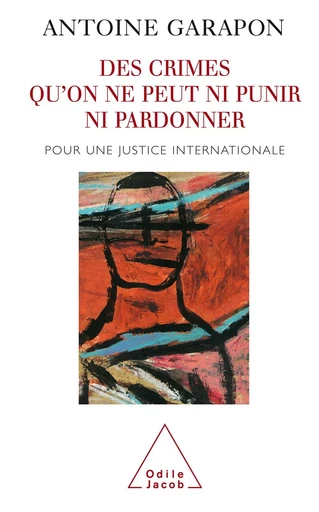 Des crimes qu'on ne peut ni punir ni pardonner - Antoine Garapon - Odile Jacob