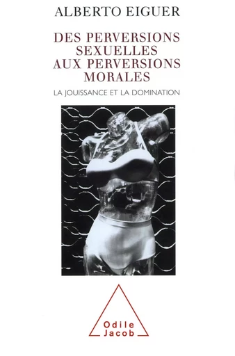 Des perversions sexuelles aux perversions morales - Alberto Eiguer - Odile Jacob