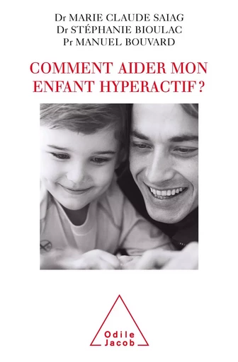 Comment aider mon enfant hyperactif ? - Marie-Claude Saiag, Stéphanie Bioulac, Manuel Bouvard - Odile Jacob