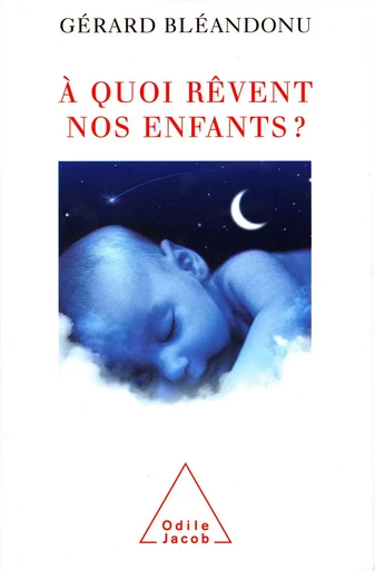 À quoi rêvent nos enfants ? - Gérard Bléandonu - Odile Jacob