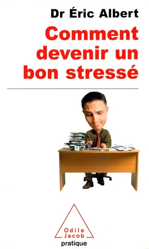 Comment devenir un bon stressé - Éric Albert - Odile Jacob