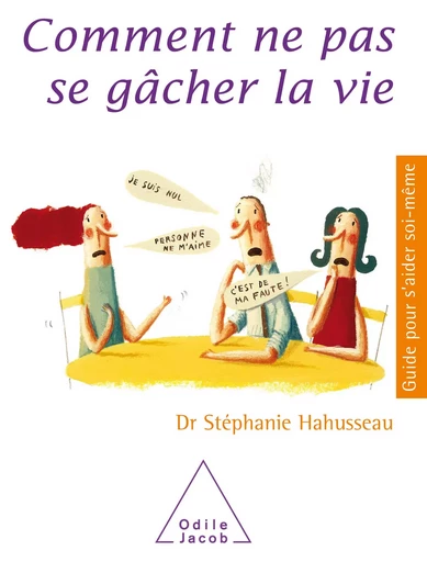 Comment ne pas se gâcher la vie - Stéphanie Hahusseau - Odile Jacob