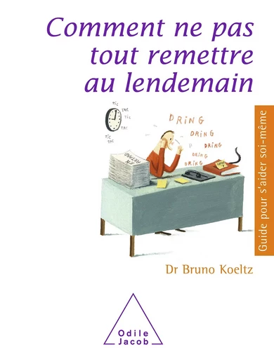 Comment ne pas tout remettre au lendemain - Bruno Koeltz - Odile Jacob