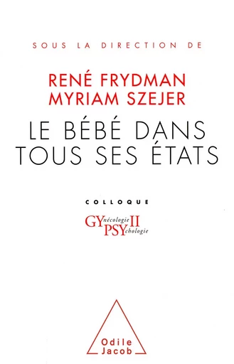 Le Bébé dans tous ses  états - René Frydman, Myriam Szejer - Odile Jacob