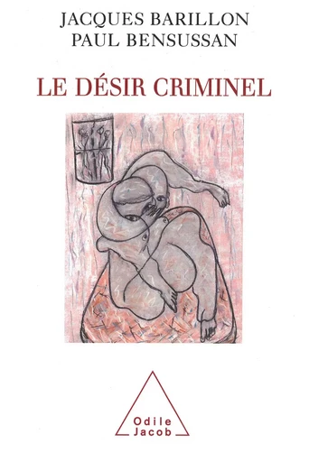 Le Désir criminel - Jacques Barillon, Paul Bensussan - Odile Jacob