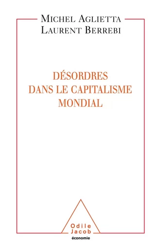 Désordres dans le capitalisme mondial - Michel Aglietta, Laurent Berrebi - Odile Jacob