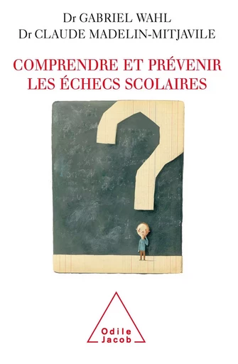 Comprendre et prévenir les échecs scolaires - Claude Madelin-Mitjavile, Gabriel Wahl - Odile Jacob