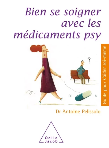 Bien se soigner avec les médicaments psy - Antoine Pelissolo - Odile Jacob