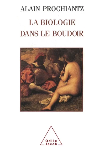 La Biologie dans le boudoir - Alain Prochiantz - Odile Jacob