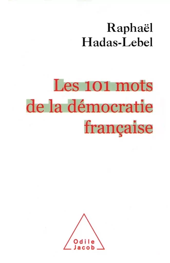 Les 101 mots de la démocratie française - Raphaël Hadas-Lebel - Odile Jacob