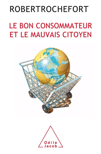 Le Bon Consommateur et le mauvais citoyen - Robert Rochefort - Odile Jacob