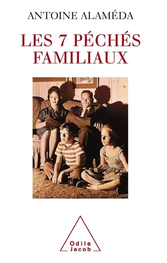 Les 7 péchés familiaux - Antoine Alaméda - Odile Jacob