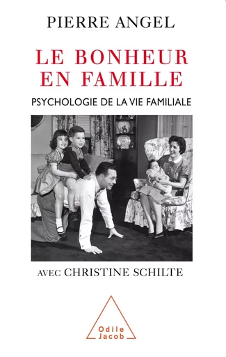 Le Bonheur en famille - Pierre Angel, Christine Schilte - Odile Jacob