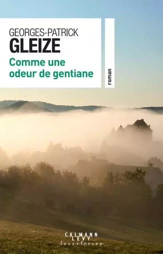 Comme une odeur de gentiane - Georges-Patrick Gleize - Calmann-Lévy