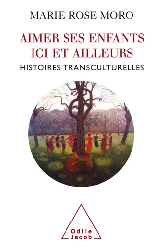 Aimer ses enfants ici et ailleurs - Marie Rose Moro - Odile Jacob