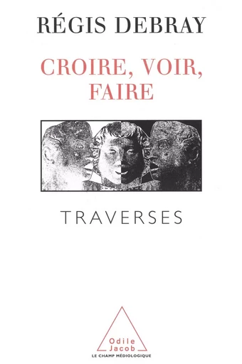 Croire, voir, faire - Régis Debray - Odile Jacob