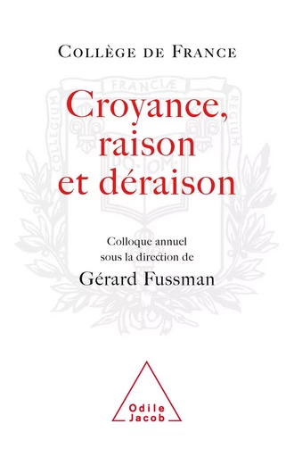 Croyance, Raison, Déraison - Gérard Fussman - Odile Jacob