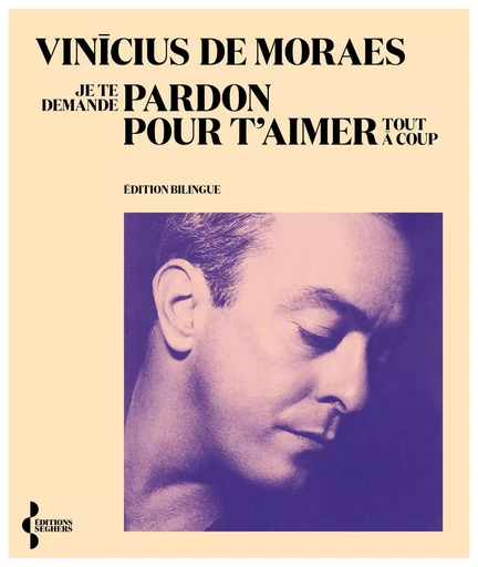 Je te demande pardon pour t'aimer tout à coup - Vinícius de Moraes - Groupe Robert Laffont