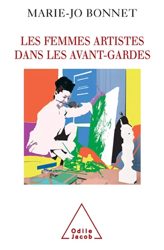 Les Femmes artistes dans les avant-gardes - Marie-Jo Bonnet - Odile Jacob