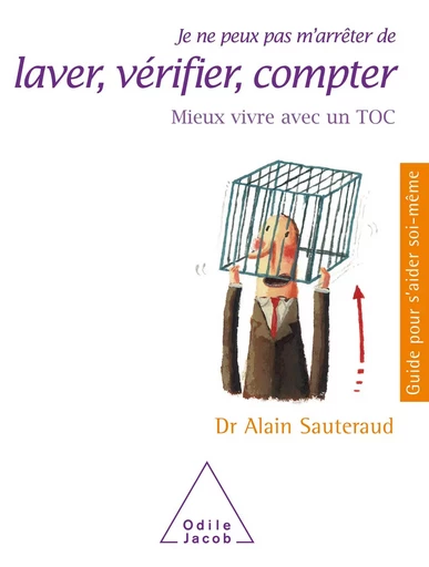 Je ne peux pas m'arrêter de laver, vérifier, compter - Alain Sauteraud - Odile Jacob