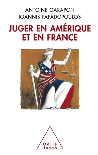 Juger en Amérique et en France - Antoine Garapon, Ioannis Papadopoulos - Odile Jacob