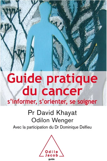 Guide pratique du cancer - David Khayat, Odilon Wenger, Dominique Delfieu - Odile Jacob