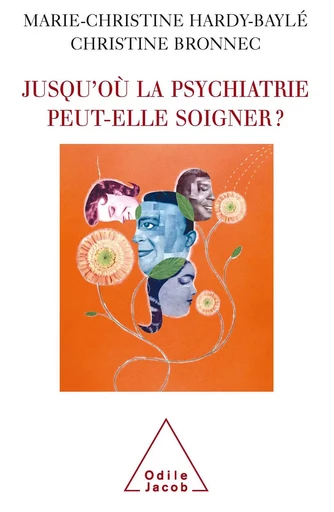 Jusqu'où la psychiatrie peut-elle soigner ? - Marie-Christine Hardy-Baylé, Christine Bronnec - Odile Jacob