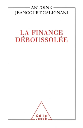 La Finance déboussolée - Antoine Jeancourt-Galignani - Odile Jacob