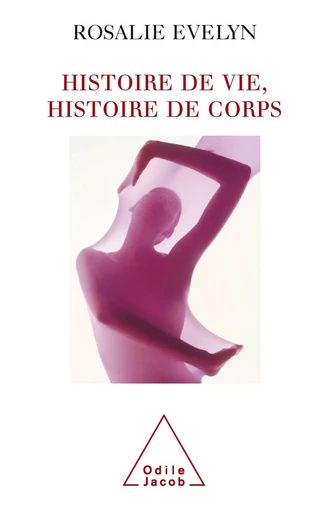 Histoire de vie, histoire de corps - Rosalie Evelyn - Odile Jacob