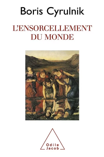 L' Ensorcellement du monde - Boris Cyrulnik - Odile Jacob