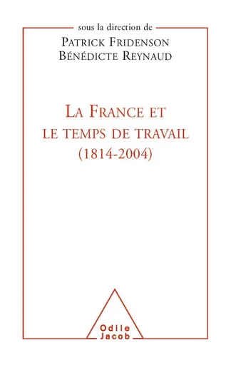 La France et le temps de travail (1814-2004) - Patrick Fridenson, Bénédicte Reynaud - Odile Jacob