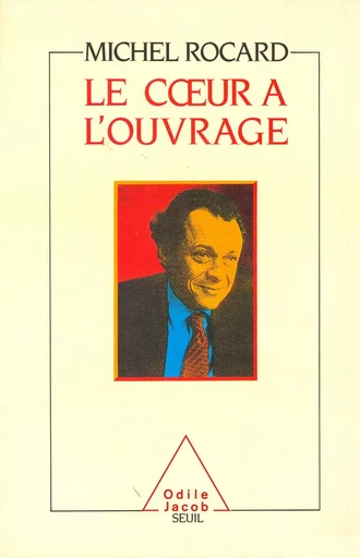 Le Cœur à l'ouvrage - Michel Rocard - Odile Jacob