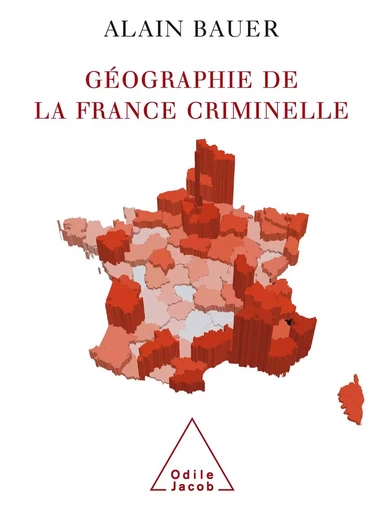 Géographie de la France criminelle - Alain Bauer - Odile Jacob